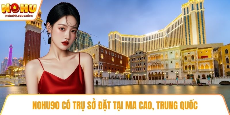 NOHU90 có trụ sở đặt tại Ma Cao, Trung Quốc