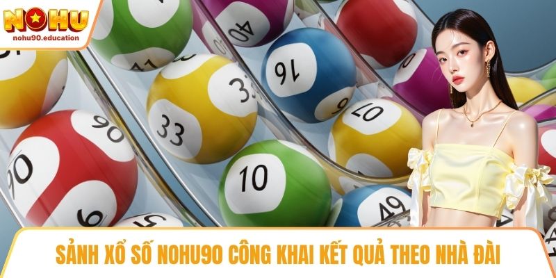 Sảnh xổ số NOHU90 công khai kết quả theo nhà đài