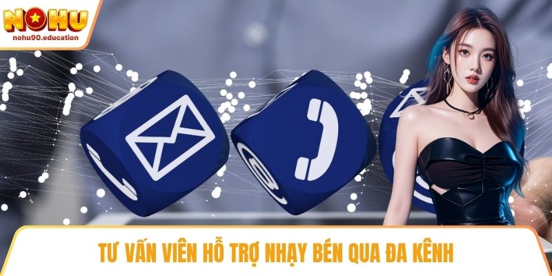 Tư vấn viên hỗ trợ nhạy bén qua đa kênh